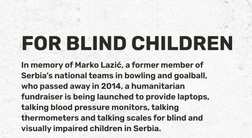  Support for blind children in Serbia in memory of Marko Lazić, a former member of Serbia’s national teams in bowling and goalball